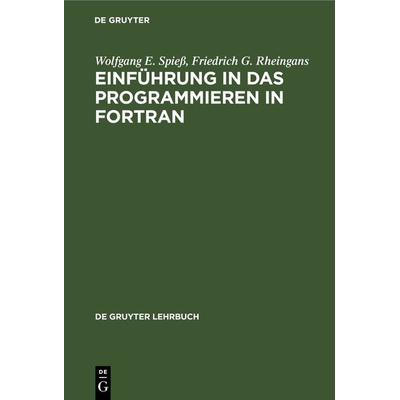 Einführung in das Programmieren in FORTRAN, Gebundene Ausgabe von Wolfgang E. Spiess,Friedrich G. Rheingans, De Gruyter, 978-3-11-233009-8