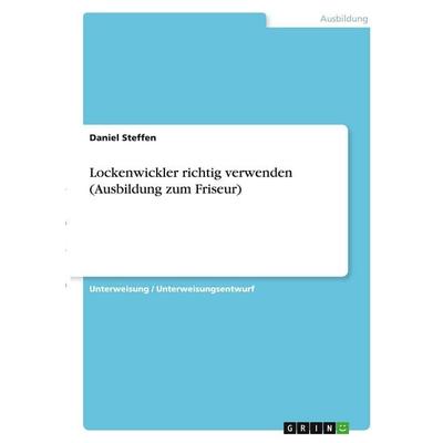Lockenwickler richtig verwenden (Ausbildung zum Friseur), Taschenbuch von Daniel Steffen, GRIN, 978-3-346-30661-6