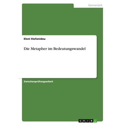 Die Metapher im Bedeutungswandel, Taschenbuch von Eleni Stefanidou, GRIN, 978-3-640-45951-3