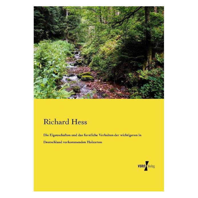 Vero Die Eigenschaften und das forstliche Verhalten der wichtigeren in Deutschland vorkommenden Holzarten (Deutsch, Softcover, Richard Hess) (55589385)