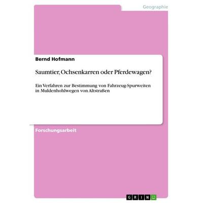 Saumtier, Ochsenkarren oder Pferdewagen?, Taschenbuch von Bernd Hofmann, GRIN, 978-3-668-42898-0