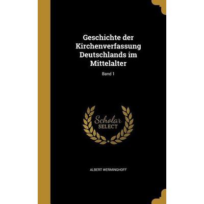 Geschichte der Kirchenverfassung Deutschlands im Mittelalter; Band 1, Gebundene Ausgabe von Albert Werminghoff, Creative Media Partners, LLC,