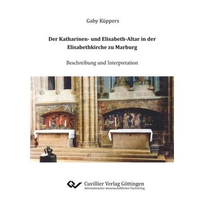 Der Katharinen- und Elisabeth-Altar in der Elisabethkirche zu Marburg, Taschenbuch von Gaby Küppers, Cuvillier Verlag, 978-3-7369-7267-4