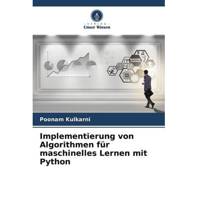 Implementierung von Algorithmen für maschinelles Lernen mit Python, Taschenbuch von Poonam Kulkarni, Verlag Unser Wissen, 978-620-9-62286-1