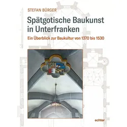 Spätgotische Baukunst in Unterfranken, Sachbücher von Stefan Bürger