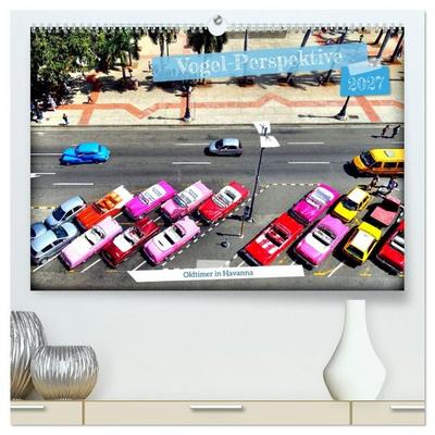 Vogel-Perspektive - Oldtimer in Havanna (hochwertiger Premium Wandkalender 2027 DIN A2 quer), Kunstdruck in Hochglanz