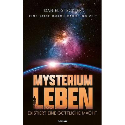 Mysterium Leben – existiert eine göttliche Macht, Taschenbuch von Daniel Steckler, Novum Verlag, 978-3-7116-0795-9