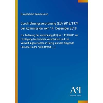 Durchführungsverordnung (EU) 2018/1974 der Kommission vom 14. Dezember 2018, Taschenbuch von Europäische Kommission, Antiphon Verlag,
