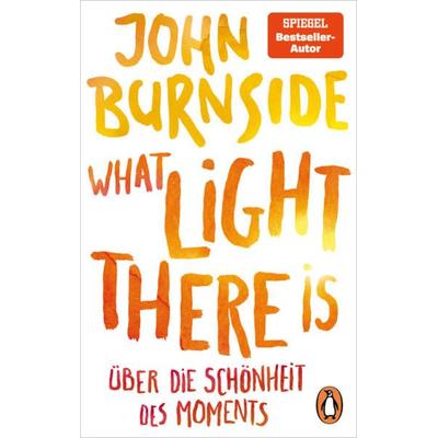 What light there is – Über die Schönheit des Moments, Taschenbuch von John Burnside, Penguin, 978-3-328-10833-7