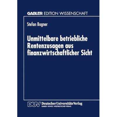 Unmittelbare betriebliche Rentenzusagen aus finanzwirtschaftlicher Sicht, Taschenbuch von Stefan Bogner, Deutscher Universitätsverlag,