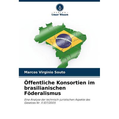 Öffentliche Konsortien im brasilianischen Föderalismus, Taschenbuch von Marcos Virginio Souto, Verlag Unser Wissen, 978-620-8-05989-7