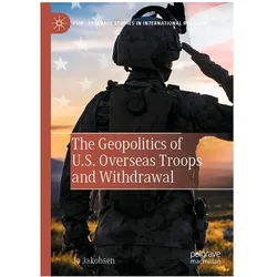 The Geopolitics of U.S. Overseas Troops and Withdrawal, Fachbücher von Jo Jakobsen