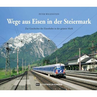Wege aus Eisen in der Steiermark, Gebundene Ausgabe von Peter Wegenstein, Edition Winkler-Hermaden, 978-3-9504720-5-9