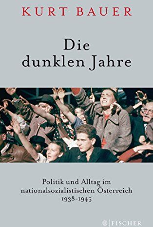 Kurt Bauer - Die dunklen Jahre: Politik und Alltag im nationalsozialistischen Österreich 1938 bis 1945 - Preis vom 15.10.2026 23:06:25 h