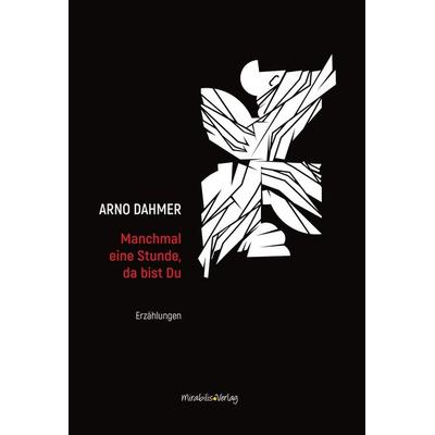 Manchmal eine Stunde, da bist Du, Gebundene Ausgabe von Arno Dahmer, Mirabilis, 978-3-9816674-7-9