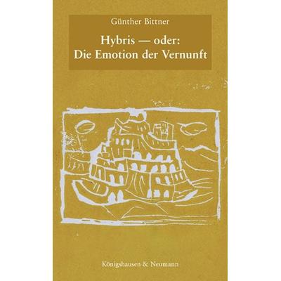 Hybris — oder: Die Emotion der Vernunft, Taschenbuch von Günther Bittner, Königshausen & Neumann, 978-3-8260-8358-7