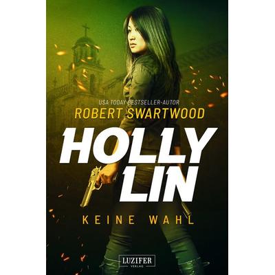 KEINE WAHL (Holly Lin 2), Taschenbuch von Robert Swartwood, Luzifer Verlag, 978-3-95835-627-6