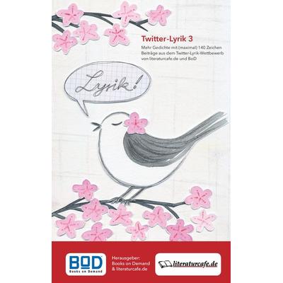 Twitter-Lyrik 3, Taschenbuch von , BoD – Books on Demand, 978-3-8448-6187-7