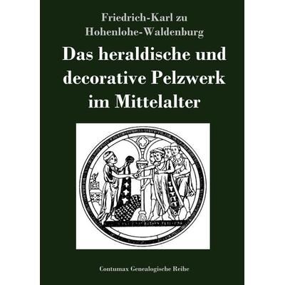 Das heraldische und decorative Pelzwerk im Mittelalter, Gebundene Ausgabe von Friedrich-Karl zu Hohenlohe-Waldenburg, BoD - Books on Demand,
