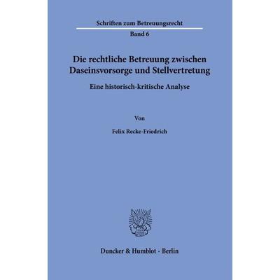 Die rechtliche Betreuung zwischen Daseinsvorsorge und Stellvertretung., Gebundene Ausgabe von Felix Recke-Friedrich, Duncker & Humblot,