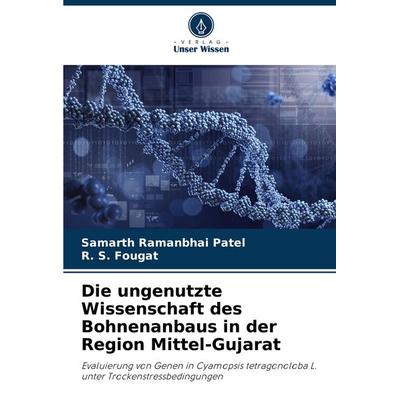 Die ungenutzte Wissenschaft des Bohnenanbaus in der Region Mittel-Gujarat, Taschenbuch von Samarth Ramanbhai Patel,R. S. Fougat, Verlag Unser Wissen,
