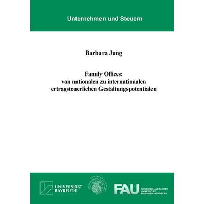 Family Offices: von nationalen zu internationalen ertragsteuerlichen Gestaltungspotentialen, Gebundene Ausgabe von Barbara Jung, Shaker Media,