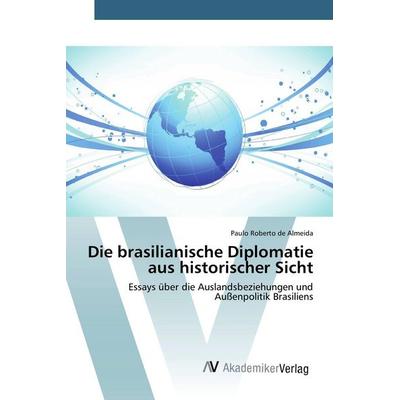 Die brasilianische Diplomatie aus historischer Sicht, Taschenbuch von Paulo Roberto de Almeida, AV Akademikerverlag, 978-3-639-86648-3
