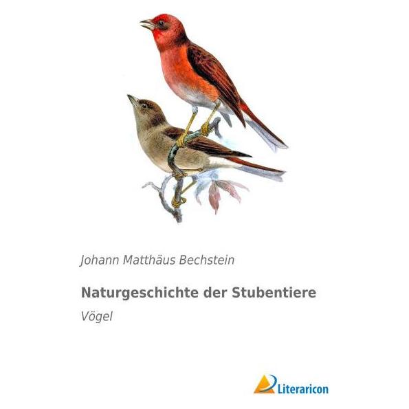 Literaricon Naturgeschichte der Stubentiere (Deutsch, Softcover, Johann M. Bechstein, Johann Matthäus Bechstein) (35217216)