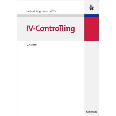 IV-Controlling, Gebundene Ausgabe von Herbert Kargl,Martin Kütz, De Gruyter Oldenbourg, 978-3-486-27467-7