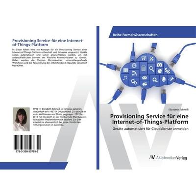 Provisioning Service für eine Internet-of-Things-Platform, Taschenbuch von Elizabeth Schneiss, AV Akademikerverlag, 978-3-330-50785-2