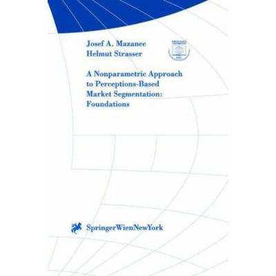 A Nonparametric Approach to Perceptions-Based Market Segmentation: Foundations, Gebundene Ausgabe von Helmut Strasser,Josef A. Mazanec, Springer Wien,