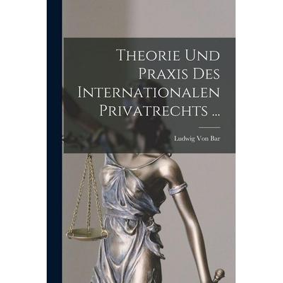 Theorie Und Praxis Des Internationalen Privatrechts ..., Taschenbuch von Ludwig Bar, Legare Street Press, 978-1-01-807249-4
