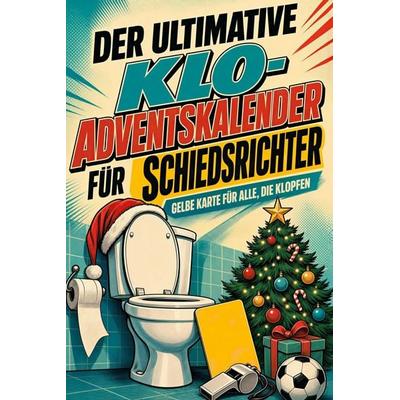 Der ultimative Klo-Adventskalender für Schiedsrichter, Taschenbuch von Anton Weber, Tiptop, 978-3-696-11841-9