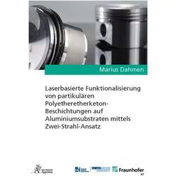 Laserbasierte Funktionalisierung von partikulären Polyetheretherketon-Beschichtungen auf Aluminiumsu, Fachbücher von Marius Dahmen