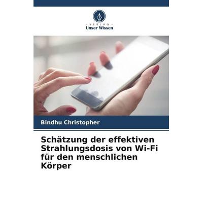 Schätzung der effektiven Strahlungsdosis von Wi-Fi für den menschlichen Körper, Taschenbuch von Bindhu Christopher, Verlag Unser Wissen,