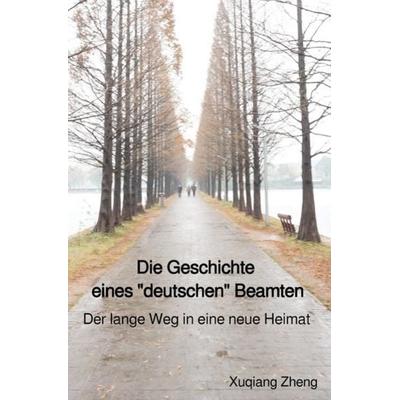 Die Geschichte eines 'deutschen' Beamten, Taschenbuch von Xuqiang Zheng, Epubli, 978-3-7531-3973-9