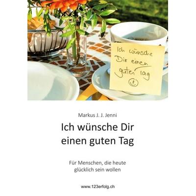 Ich wünsche Dir einen guten Tag, Taschenbuch von Markus J. J. Jenni, Tredition, 978-3-347-15999-0