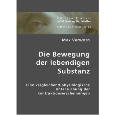 Die Bewegung der lebendigen Substanz, Taschenbuch von Max Verworn, VDM, 978-3-8364-0753-3