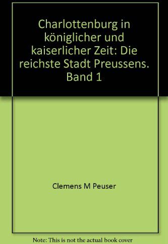Clemens M Peuser - Charlottenburg in königlicher und kaiserlicher Zeit: Die reichste Stadt Preussens. Band 1 - Preis vom 09.10.2026 07:28:09 h