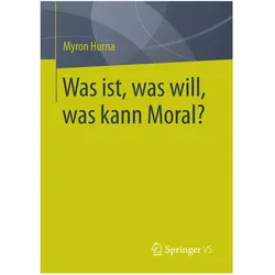 Was ist, was will, was kann Moral?, Fachbücher von Myron Hurna