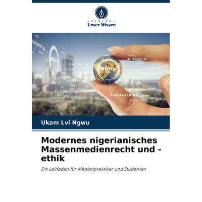 Modernes nigerianisches Massenmedienrecht und -ethik, Taschenbuch von Ukam Lvi Ngwu, Verlag Unser Wissen, 978-620-7-92090-7