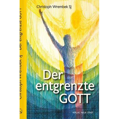 Der entgrenzte Gott, Gebundene Ausgabe von Christoph Wrembek, Neue Stadt, 978-3-7346-1280-0
