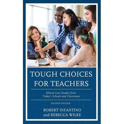 Tough Choices for Teachers, Gebundene Ausgabe von Robert Infantino,Rebecca Wilke, Rowman & Littlefield, 978-1-4758-4346-0