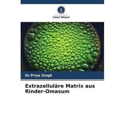 Extrazelluläre Matrix aus Rinder-Omasum, Taschenbuch von Priya Singh, Verlag Unser Wissen, 978-620-4-87728-0