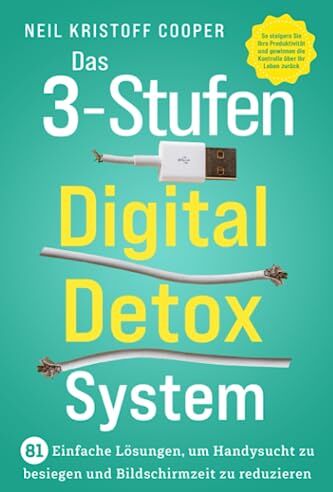 Neil Cooper - Das 3-Stufen Digital Detox System: 81 einfache Lösungen, um Handysucht zu besiegen und Bildschirmzeit zu reduzieren. So steigern Sie Ihre Produktivität und gewinnen die Kontrolle über Ihr Leben zurück - Preis vom 06.10.2026 07:26:00 h