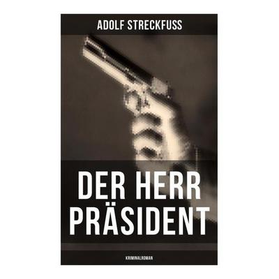 Der Herr Präsident (Kriminalroman), Taschenbuch von Adolf Streckfuss, Musaicum Books, 978-80-272-6241-0