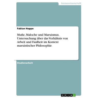 Muße, Maloche und Marxismus. Untersuchung über das Verhältnis von Arbeit und Faulheit im Kontext marxistischer Philosophie, Taschenbuch von Fabian