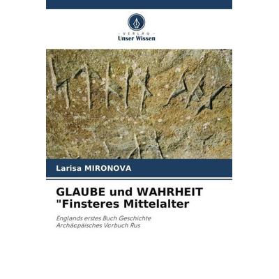 GLAUBE und WAHRHEIT 'Finsteres Mittelalter, Taschenbuch von Larisa Mironova, Verlag Unser Wissen, 978-620-5-90992-8