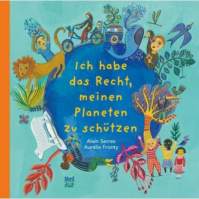 Ich habe das Recht, meinen Planeten zu schützen, Gebundene Ausgabe von Alain Serres, NordSüd Verlag, 978-3-314-10700-9