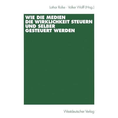 Wie die Medien die Wirklichkeit steuern und selber gesteuert werden, Taschenbuch von Lothar Rolke,Volker Wolff, VS Verlag für Sozialwissenschaften,